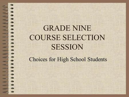 GRADE NINE COURSE SELECTION SESSION Choices for High School Students.