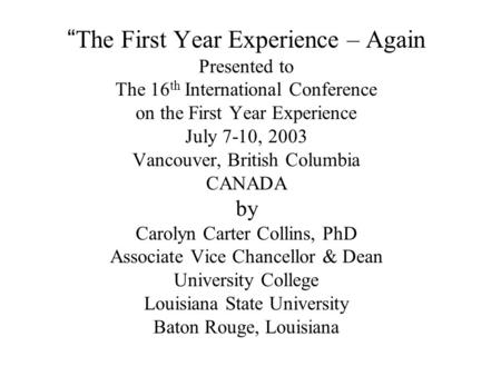 The First Year Experience – Again Presented to The 16 th International Conference on the First Year Experience July 7-10, 2003 Vancouver, British Columbia.
