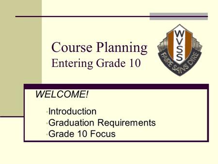 Course Planning Entering Grade 10 WELCOME! Introduction Graduation Requirements Grade 10 Focus.