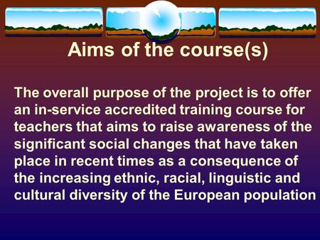 Aims of the course(s) The overall purpose of the project is to offer an in-service accredited training course for teachers that aims to raise awareness.