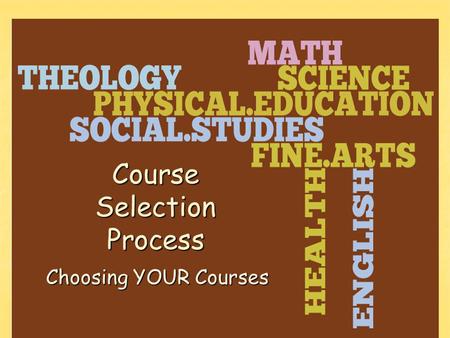 Choosing YOUR Courses Course Selection Process. The Course Selection Process Explanation of classes offered Explanation of classes offered Look through.