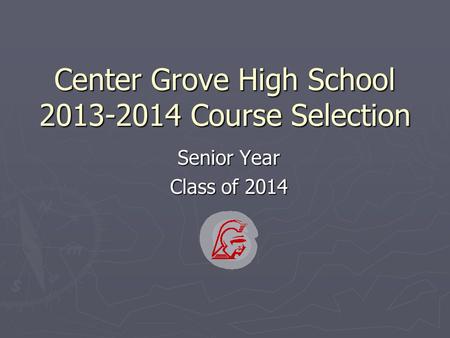 Center Grove High School 2013-2014 Course Selection Senior Year Class of 2014.