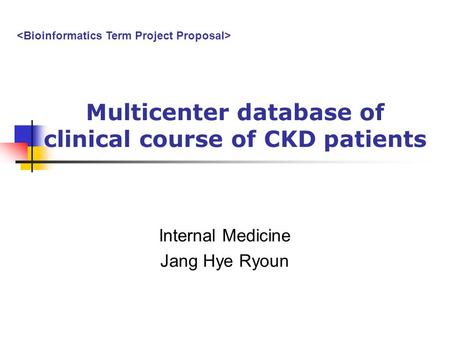 Multicenter database of clinical course of CKD patients Internal Medicine Jang Hye Ryoun.