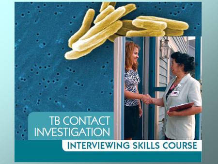 Course Goal To improve the TB contact investigation interviewing skills of health care workers 2.