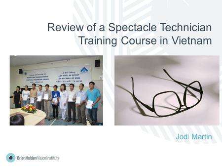 Review of a Spectacle Technician Training Course in Vietnam Jodi Martin.