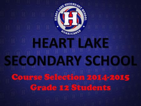 HEART LAKE SECONDARY SCHOOL Course Selection 2014-2015 Grade 12 Students.