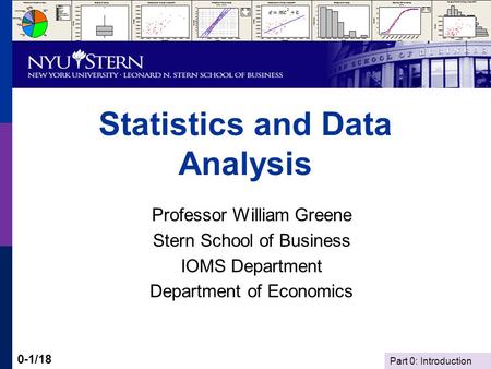 Part 0: Introduction 0-1/18 Statistics and Data Analysis Professor William Greene Stern School of Business IOMS Department Department of Economics.