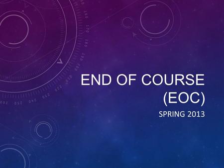 End of Course (EOC) Spring 2013.