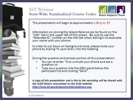 SST Webinar SLDS Webinar1 The presentation will begin at approximately 1:00 p.m. ET Information on joining the teleconference can be found on the Info.
