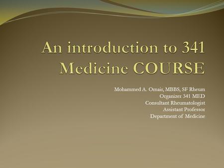 Mohammed A. Omair, MBBS, SF Rheum Organizer 341 MED Consultant Rheumatologist Assistant Professor Department of Medicine.