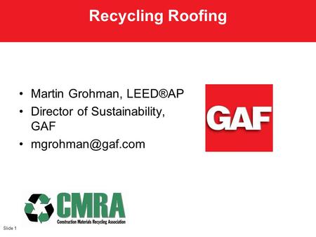 Martin Grohman, LEED®AP Director of Sustainability, GAF Slide 1 Recycling Roofing.