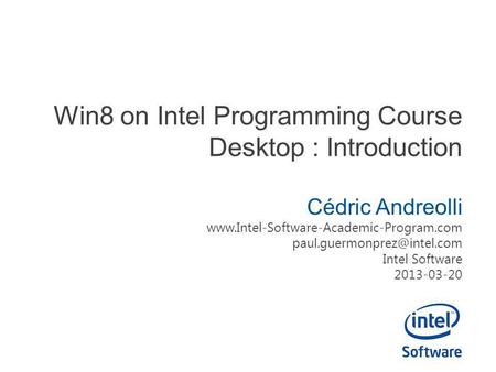 Win8 on Intel Programming Course Desktop : Introduction Cédric Andreolli  Intel Software.