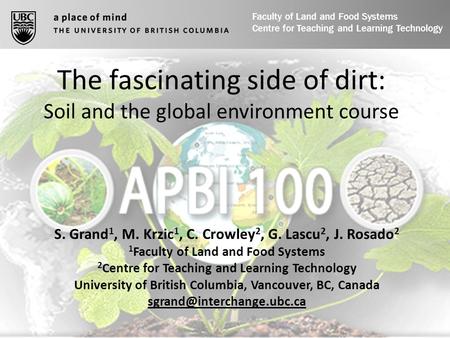 The fascinating side of dirt: Soil and the global environment course S. Grand 1, M. Krzic 1, C. Crowley 2, G. Lascu 2, J. Rosado 2 1 Faculty of Land and.