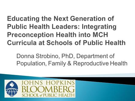 Donna Strobino, PhD, Department of Population, Family & Reproductive Health.