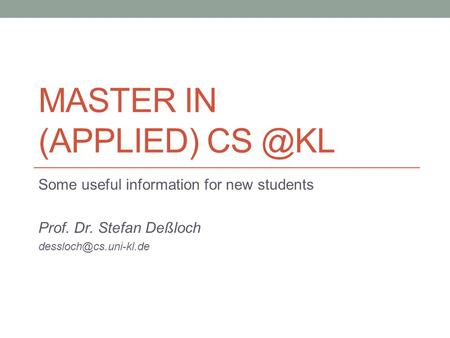 MASTER IN (APPLIED) Some useful information for new students Prof. Dr. Stefan Deßloch
