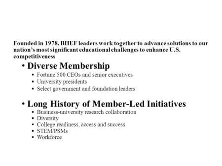 Founded in 1978, BHEF leaders work together to advance solutions to our nations most significant educational challenges to enhance U.S. competitiveness.