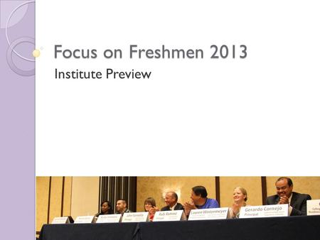 Focus on Freshmen 2013 Institute Preview. What is Focus on Freshmen? Three days of intensive professional development for secondary & post-secondary educators.
