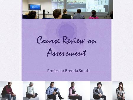 Course Review on Assessment Professor Brenda Smith.