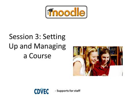 Session 3: Setting Up and Managing a Course - Supports for staff.
