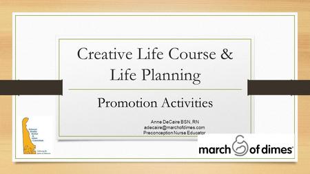 Creative Life Course & Life Planning Promotion Activities Anne DeCaire BSN, RN Preconception Nurse Educator.