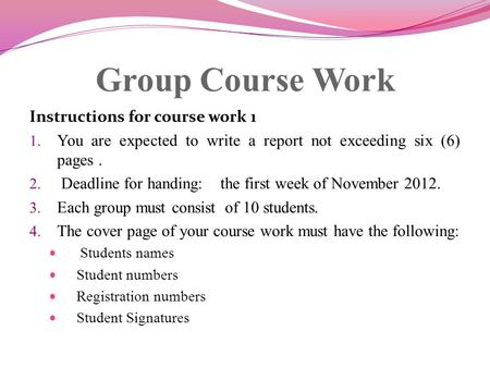 Group Course Work Instructions for course work 1 1. You are expected to write a report not exceeding six (6) pages. 2. Deadline for handing: the first.