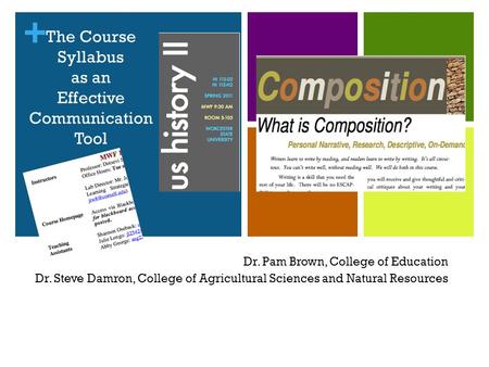 + The Course Syllabus as an Effective Communication Tool Dr. Pam Brown, College of Education Dr. Steve Damron, College of Agricultural Sciences and Natural.