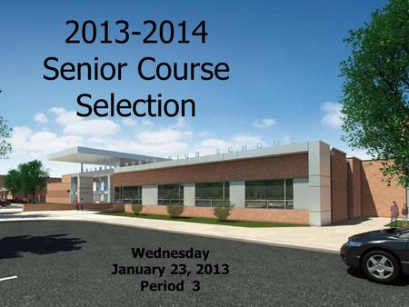 2013-2014 Senior Course Selection Wednesday January 23, 2013 Period 3.