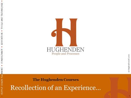 SUPPLY CHAIN PLANNING CONSULTANCY EDUCATION TOOLS AND TECHNIQUES © Hughenden Ltd 2007 1 The Hughenden Courses Recollection of an Experience…