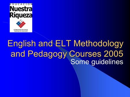 English and ELT Methodology and Pedagogy Courses 2005 Some guidelines.