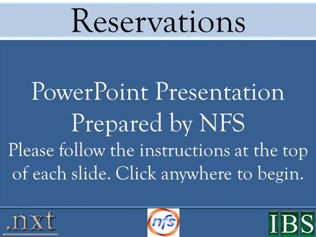 Reservations PowerPoint Presentation Prepared by NFS Please follow the instructions at the top of each slide. Click anywhere to begin.