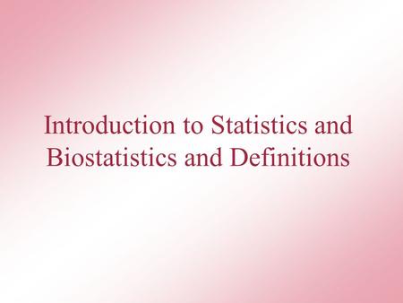 Introduction to Statistics and Biostatistics and Definitions.