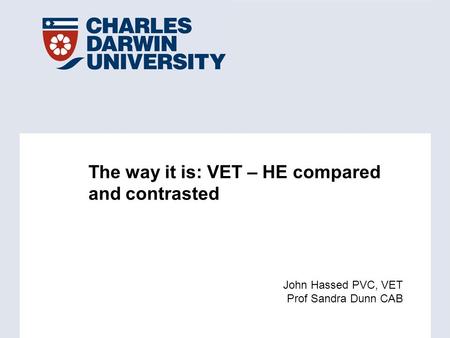 The way it is: VET – HE compared and contrasted John Hassed PVC, VET Prof Sandra Dunn CAB.
