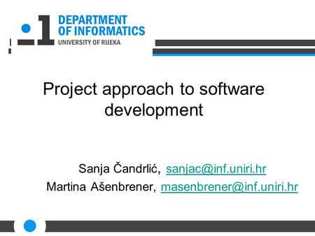 Project approach to software development Sanja Čandrlić,  Martina Ašenbrener,