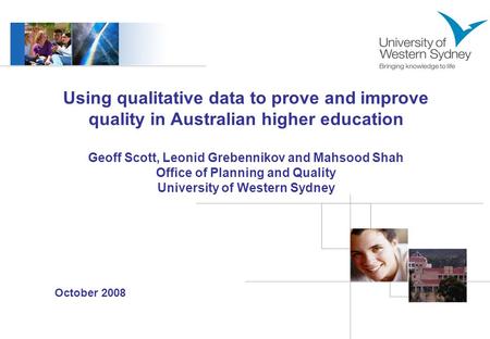 October 2008 Using qualitative data to prove and improve quality in Australian higher education Geoff Scott, Leonid Grebennikov and Mahsood Shah Office.