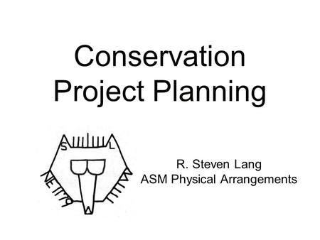 Conservation Project Planning R. Steven Lang ASM Physical Arrangements.