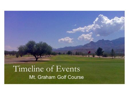 Timeline of Events Mt. Graham Golf Course. Springbok Development, LLC. Copyright © 2009. All Rights Reserved. Initial City of Safford Commitment SGC1,