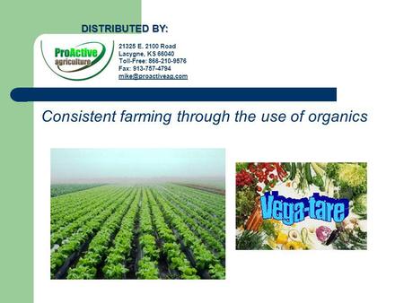 Consistent farming through the use of organics 21325 E. 2100 Road Lacygne, KS 66040 Toll-Free: 866-210-9576 Fax: 913-757-4794 DISTRIBUTED.