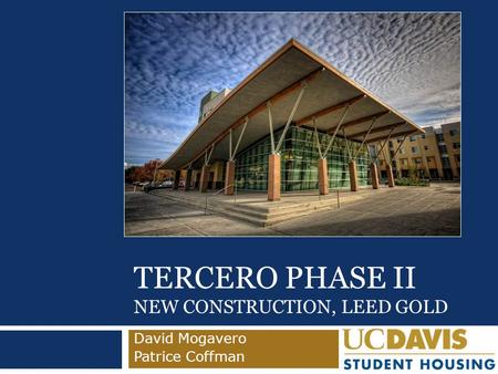 TERCERO PHASE II NEW CONSTRUCTION, LEED GOLD David Mogavero Patrice Coffman.