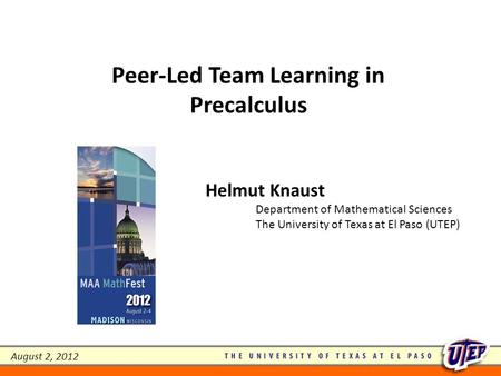 Peer-Led Team Learning in Precalculus Helmut Knaust Department of Mathematical Sciences The University of Texas at El Paso (UTEP) August 2, 2012.