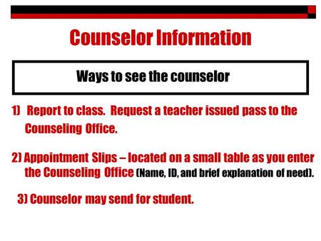 Counselor Information 2) Appointment Slips – located on a small table as you enter the Counseling Office (Name, ID, and brief explanation of need). 1)