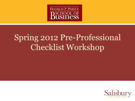 Spring 2012 Pre-Professional Checklist Workshop. Part 1 From Pre-professional to Professional Student in the Perdue School of Business.