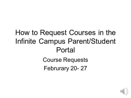 How to Request Courses in the Infinite Campus Parent/Student Portal Course Requests Februrary 20- 27.