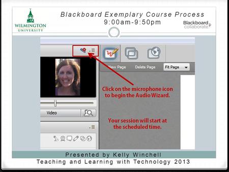 Blackboard Exemplary Course Process 9:00am-9:50pm Presented by Kelly Winchell Teaching and Learning with Technology 2013.