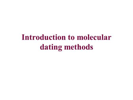 Introduction to molecular dating methods. Principles Ultrametricity: All descendants of any node are equidistant from that node For extant species, branches,