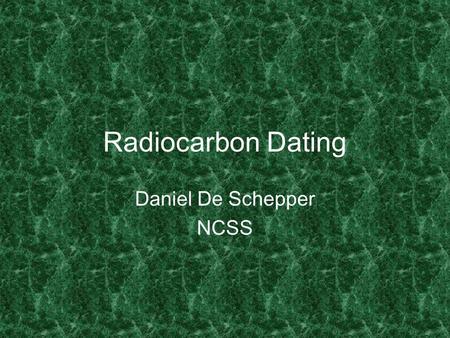 Radiocarbon Dating Daniel De Schepper NCSS. Conception 1946 suggests that 14 C exists in living matter Confirmed a year later 1949 found that several.