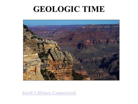 GEOLOGIC TIME Earth’s History Compressed:.
