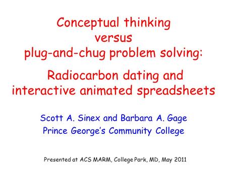 Conceptual thinking versus plug-and-chug problem solving: Radiocarbon dating and interactive animated spreadsheets Scott A. Sinex and Barbara A. Gage Prince.