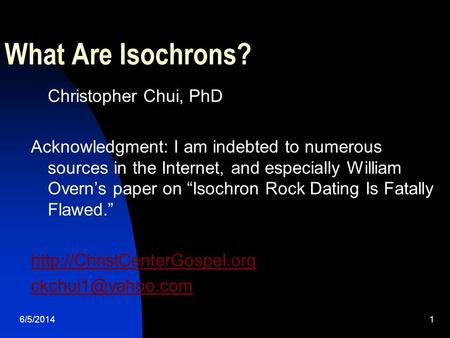 6/5/20141 What Are Isochrons? Christopher Chui, PhD Acknowledgment: I am indebted to numerous sources in the Internet, and especially William Overns paper.