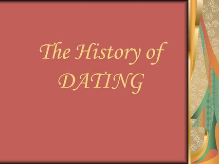 The History of DATING. Courtship from 1700-1830 Singleness = Laziness Ability to support family Social standing & family approval Love developed later.