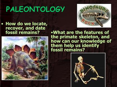 PALEONTOLOGY How do we locate, recover, and date fossil remains?